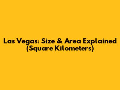 Las Vegas: Size & Area Explained (Square Kilometers)