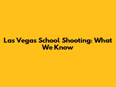 Las Vegas School Shooting: What We Know