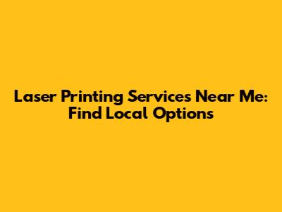 Laser Printing Services Near Me: Find Local Options