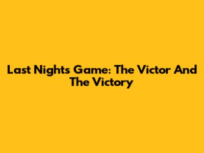 Last Night's Game: The Victor And The Victory