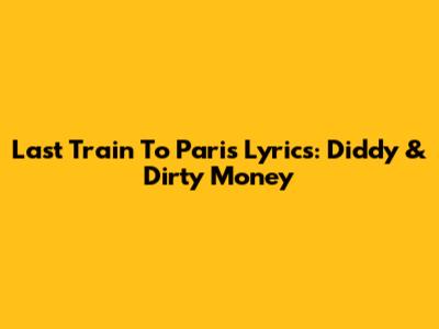 Last Train To Paris Lyrics: Diddy & Dirty Money