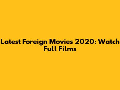 Latest Foreign Movies 2020: Watch Full Films