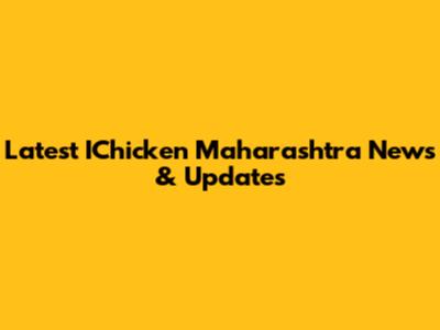 Latest IChicken Maharashtra News & Updates