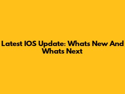Latest IOS Update: What's New And What's Next