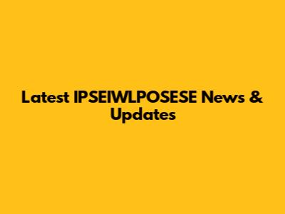 Latest IPSEIWLPOSESE News & Updates