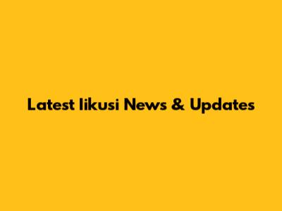 Latest Iikusi News & Updates