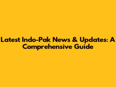 Latest Indo-Pak News & Updates: A Comprehensive Guide