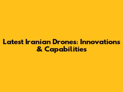Latest Iranian Drones: Innovations & Capabilities