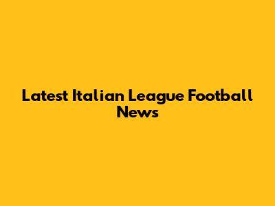 Latest Italian League Football News
