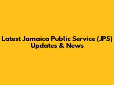 Latest Jamaica Public Service (JPS) Updates & News