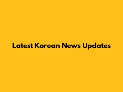 Latest Korean News Updates
