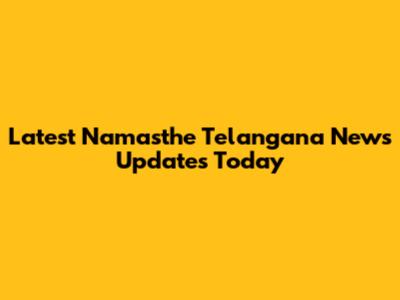 Latest Namasthe Telangana News Updates Today