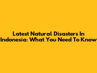 Latest Natural Disasters In Indonesia: What You Need To Know