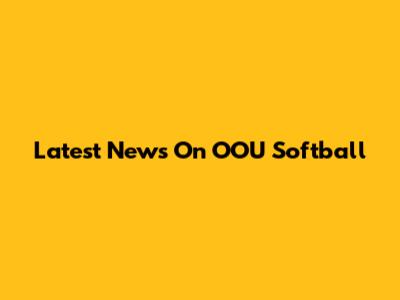 Latest News On OOU Softball