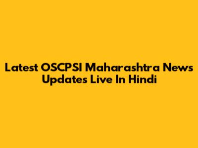 Latest OSCPSI Maharashtra News Updates Live In Hindi