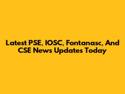 Latest PSE, IOSC, Fontanasc, And CSE News Updates Today