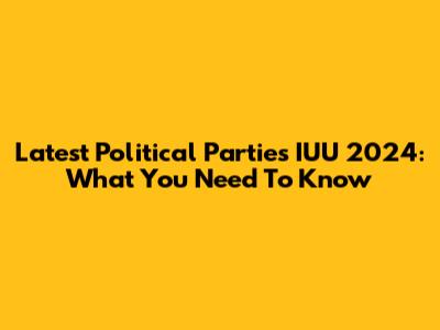 Latest Political Parties IUU 2024: What You Need To Know