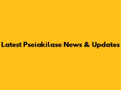 Latest Pseiakilase News & Updates