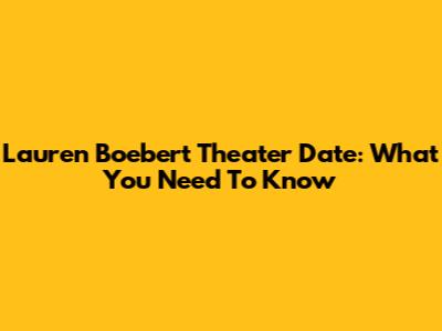 Lauren Boebert Theater Date: What You Need To Know