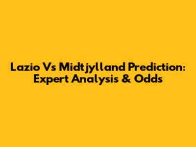 Lazio Vs Midtjylland Prediction: Expert Analysis & Odds