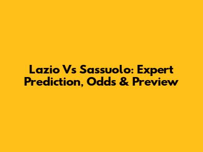 Lazio Vs Sassuolo: Expert Prediction, Odds & Preview