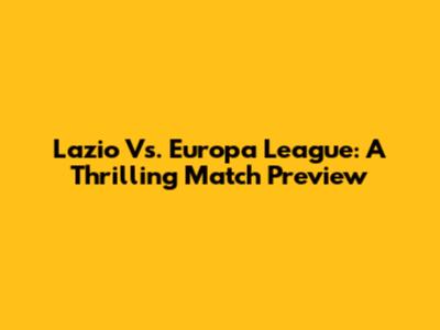 Lazio Vs. Europa League: A Thrilling Match Preview
