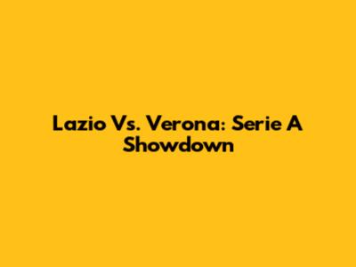 Lazio Vs. Verona: Serie A Showdown