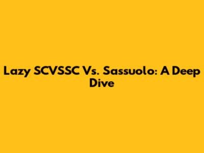 Lazy SCVSSC Vs. Sassuolo: A Deep Dive