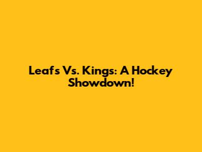 Leafs Vs. Kings: A Hockey Showdown!