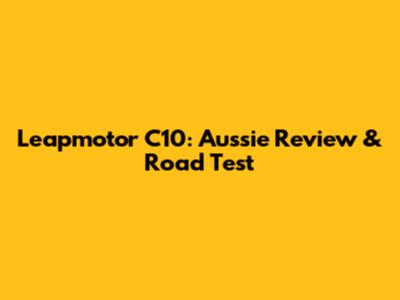 Leapmotor C10: Aussie Review & Road Test