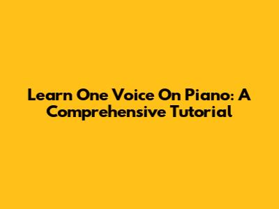 Learn 'One Voice' On Piano: A Comprehensive Tutorial