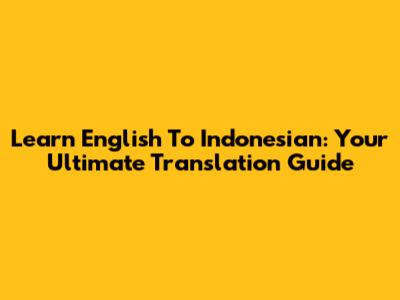 Learn English To Indonesian: Your Ultimate Translation Guide