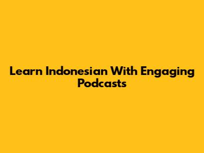 Learn Indonesian With Engaging Podcasts