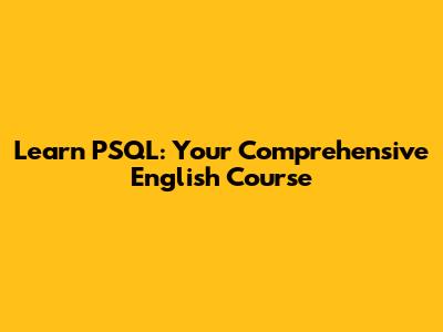 Learn PSQL: Your Comprehensive English Course
