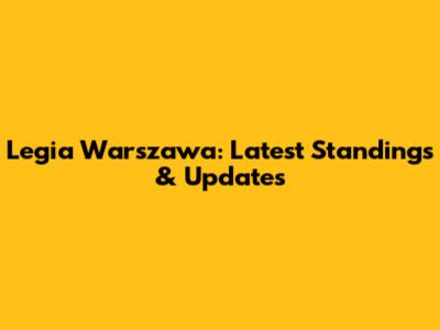 Legia Warszawa: Latest Standings & Updates