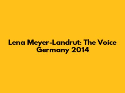 Lena Meyer-Landrut: The Voice Germany 2014