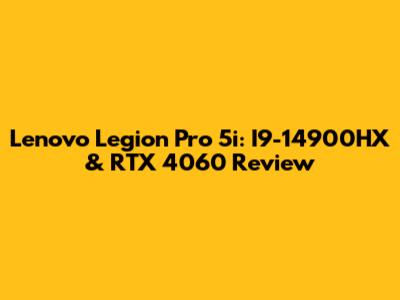 Lenovo Legion Pro 5i: I9-14900HX & RTX 4060 Review