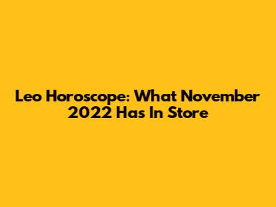 Leo Horoscope: What November 2022 Has In Store