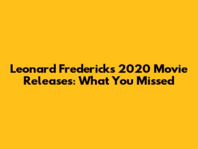 Leonard Frederick's 2020 Movie Releases: What You Missed