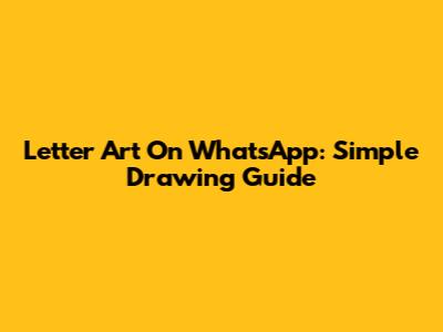 Letter Art On WhatsApp: Simple Drawing Guide