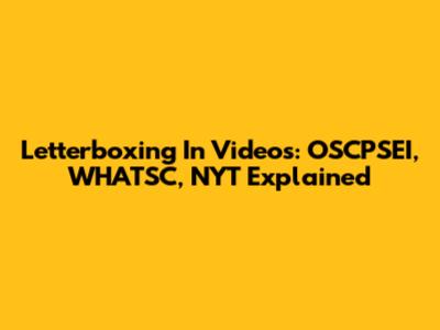 Letterboxing In Videos: OSCPSEI, WHATSC, NYT Explained