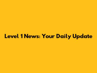 Level 1 News: Your Daily Update