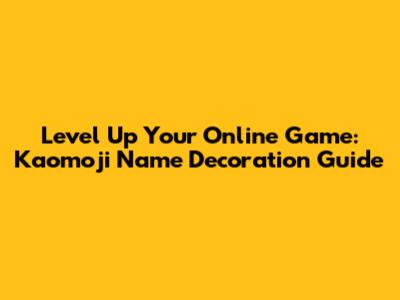 Level Up Your Online Game: Kaomoji Name Decoration Guide