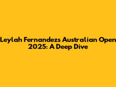 Leylah Fernandez's Australian Open 2025: A Deep Dive