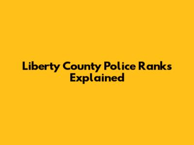 Liberty County Police Ranks Explained
