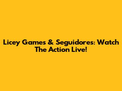 Licey Games & Seguidores: Watch The Action Live!