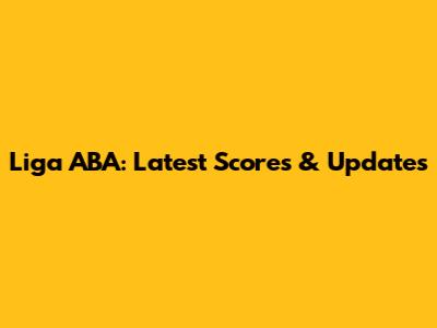 Liga ABA: Latest Scores & Updates