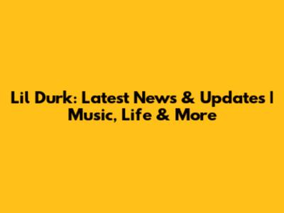 Lil Durk: Latest News & Updates | Music, Life & More