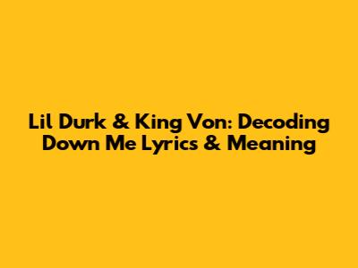 Lil Durk & King Von: Decoding 'Down Me' Lyrics & Meaning