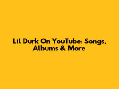 Lil Durk On YouTube: Songs, Albums & More
